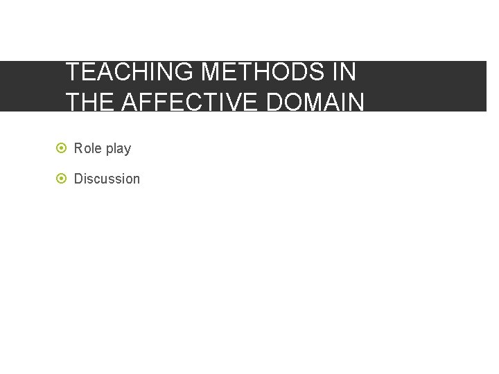 TEACHING METHODS IN THE AFFECTIVE DOMAIN Role play Discussion 