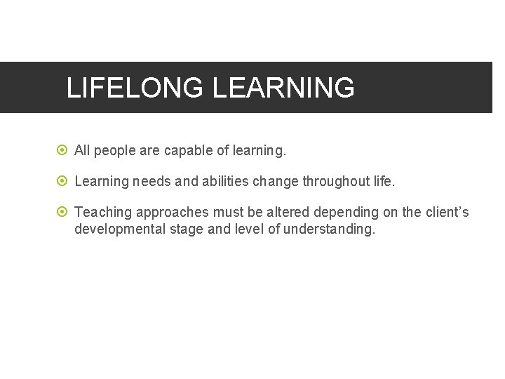 LIFELONG LEARNING All people are capable of learning. Learning needs and abilities change throughout