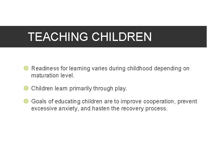 TEACHING CHILDREN Readiness for learning varies during childhood depending on maturation level. Children learn