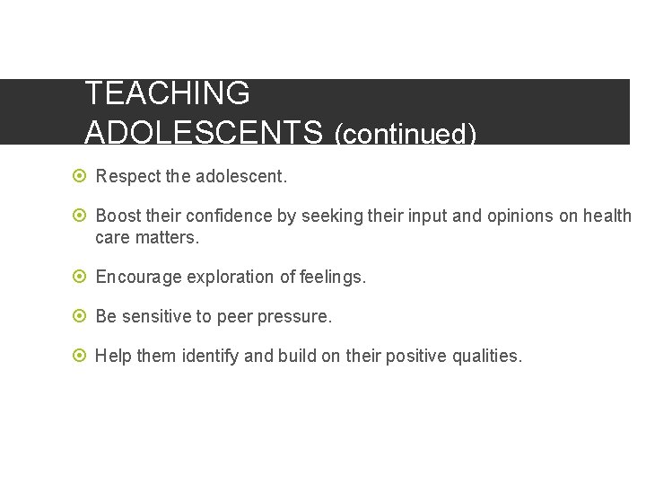 TEACHING ADOLESCENTS (continued) Respect the adolescent. Boost their confidence by seeking their input and