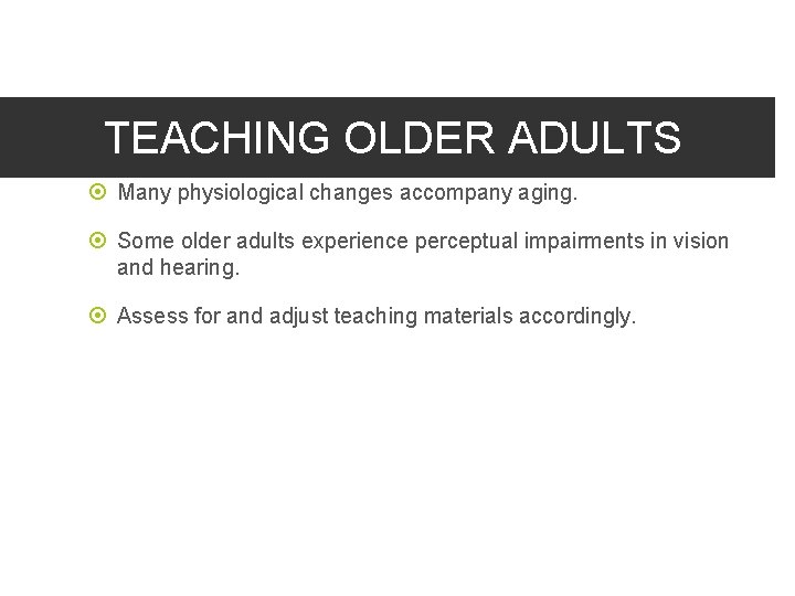 TEACHING OLDER ADULTS Many physiological changes accompany aging. Some older adults experience perceptual impairments