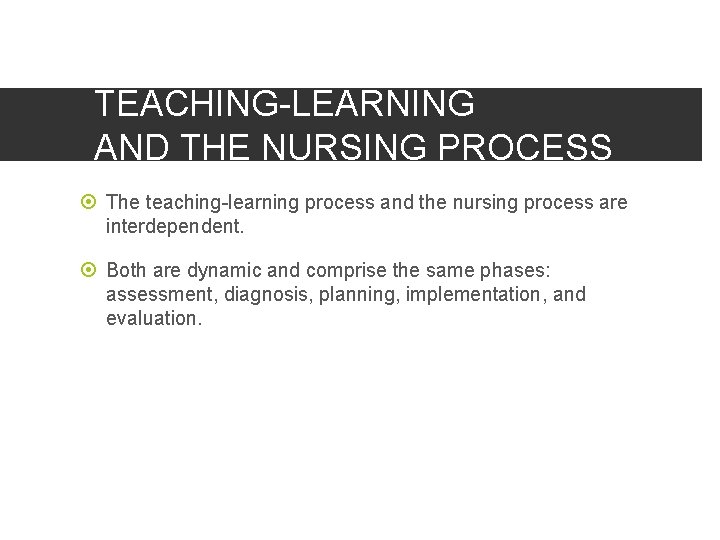 TEACHING-LEARNING AND THE NURSING PROCESS The teaching-learning process and the nursing process are interdependent.