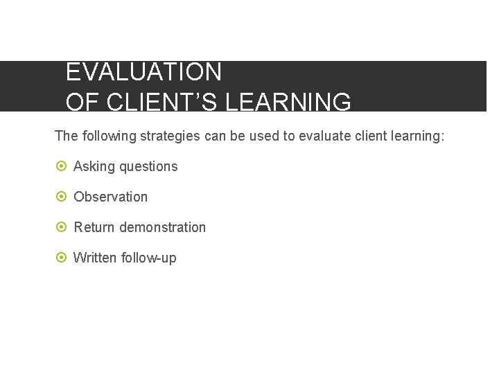EVALUATION OF CLIENT’S LEARNING The following strategies can be used to evaluate client learning: