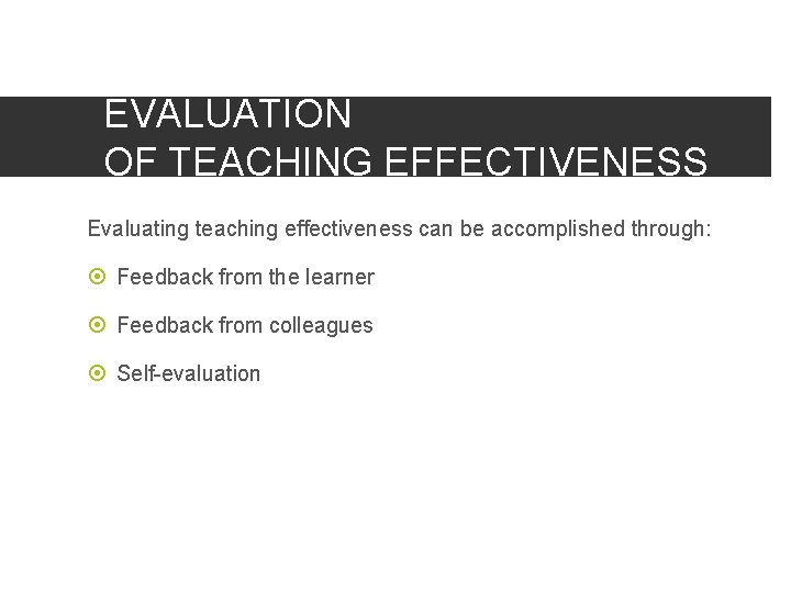 EVALUATION OF TEACHING EFFECTIVENESS Evaluating teaching effectiveness can be accomplished through: Feedback from the