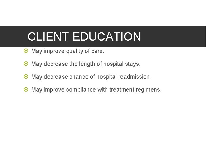 CLIENT EDUCATION May improve quality of care. May decrease the length of hospital stays.