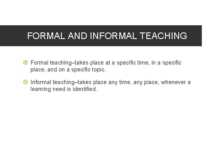 FORMAL AND INFORMAL TEACHING Formal teaching–takes place at a specific time, in a specific
