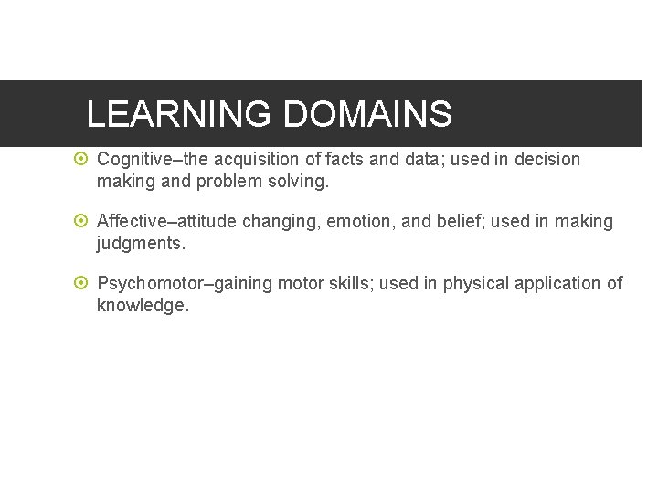 LEARNING DOMAINS Cognitive–the acquisition of facts and data; used in decision making and problem