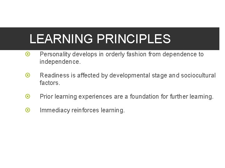 LEARNING PRINCIPLES Personality develops in orderly fashion from dependence to independence. Readiness is affected