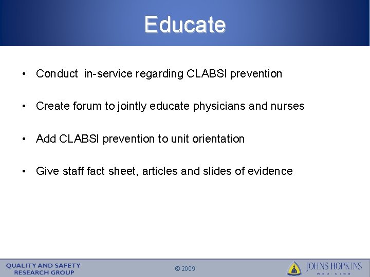 Educate • Conduct in-service regarding CLABSI prevention • Create forum to jointly educate physicians