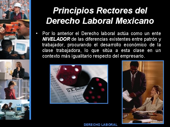 Principios Rectores del Derecho Laboral Mexicano • Por lo anterior el Derecho laboral actúa