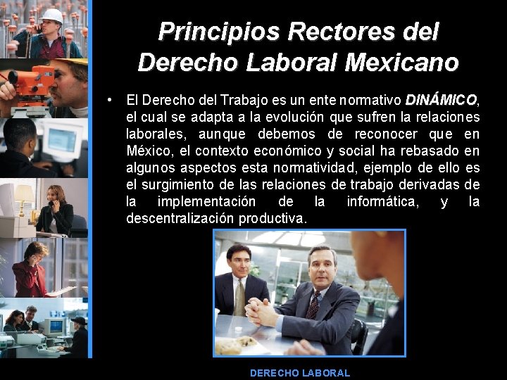 Principios Rectores del Derecho Laboral Mexicano • El Derecho del Trabajo es un ente
