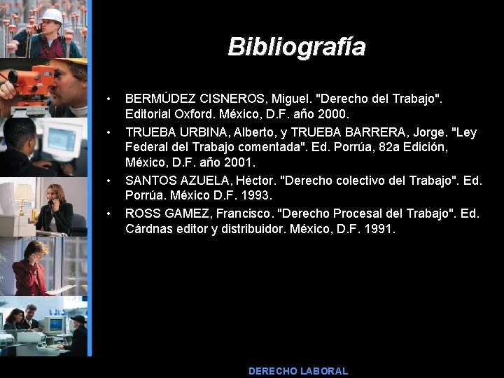 Bibliografía • • BERMÚDEZ CISNEROS, Miguel. "Derecho del Trabajo". Editorial Oxford. México, D. F.