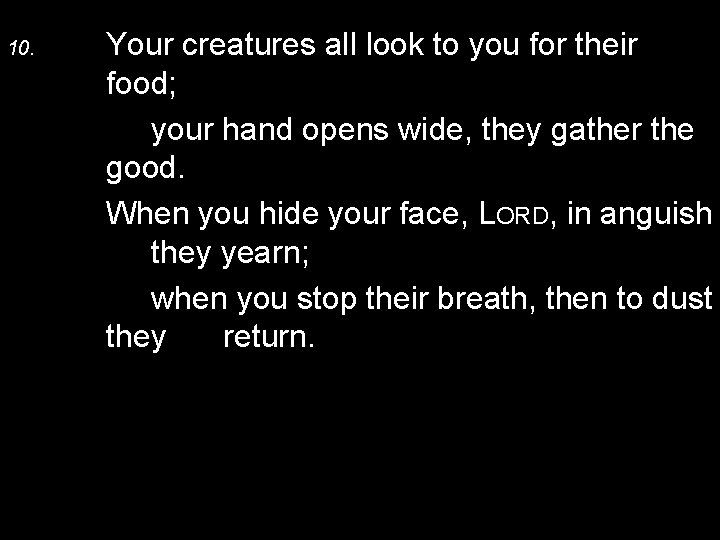 10. Your creatures all look to you for their food; your hand opens wide,