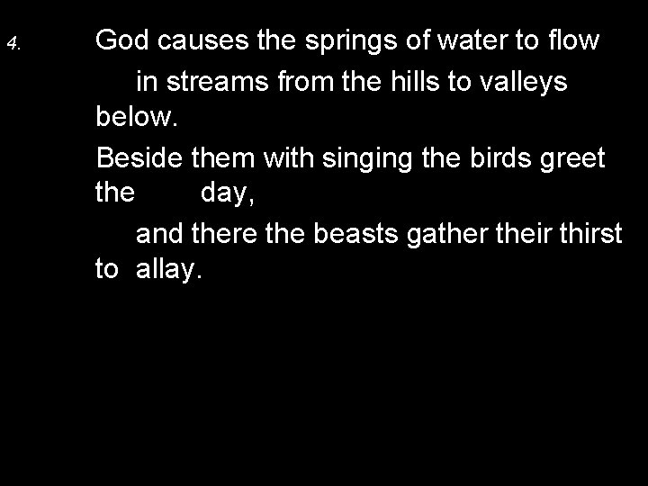 4. God causes the springs of water to flow in streams from the hills