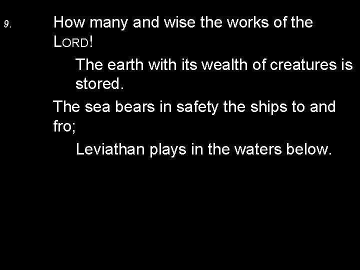 9. How many and wise the works of the LORD! The earth with its