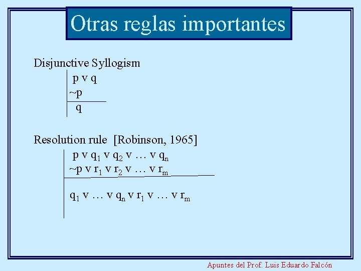 Otras reglas importantes Disjunctive Syllogism pvq ~p q Resolution rule [Robinson, 1965] p v