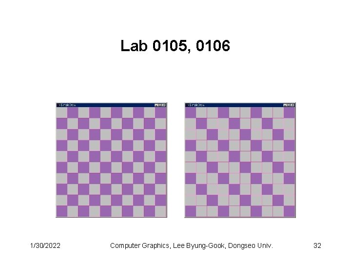 Lab 0105, 0106 1/30/2022 Computer Graphics, Lee Byung-Gook, Dongseo Univ. 32 