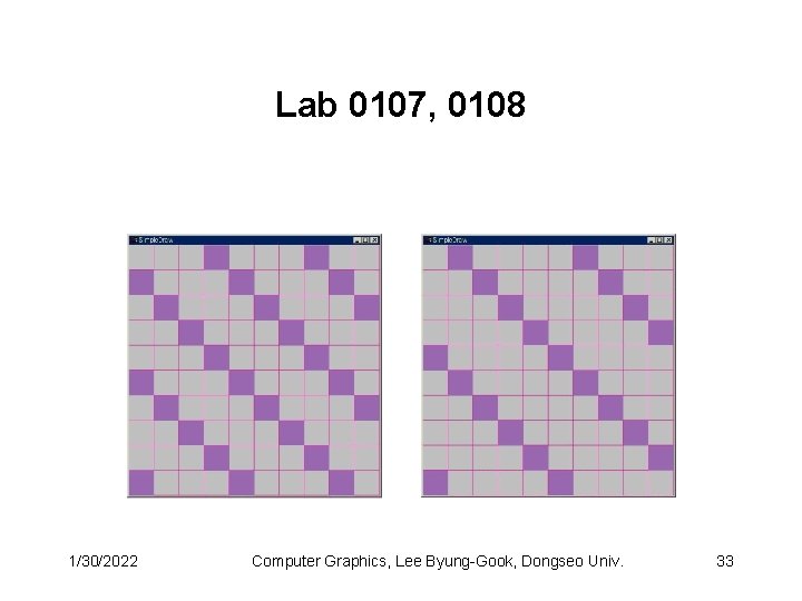 Lab 0107, 0108 1/30/2022 Computer Graphics, Lee Byung-Gook, Dongseo Univ. 33 