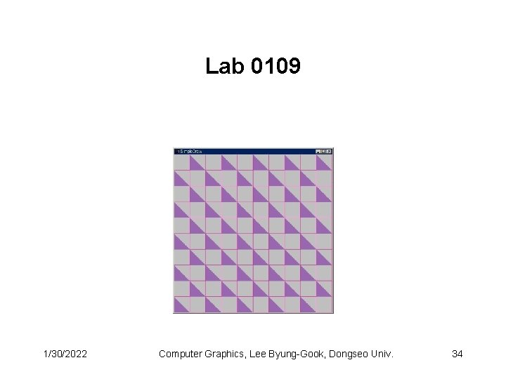 Lab 0109 1/30/2022 Computer Graphics, Lee Byung-Gook, Dongseo Univ. 34 