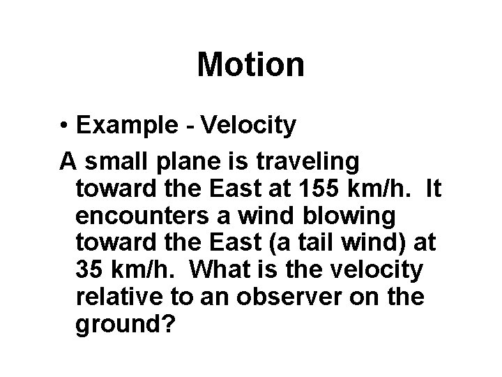 Motion • Example - Velocity A small plane is traveling toward the East at