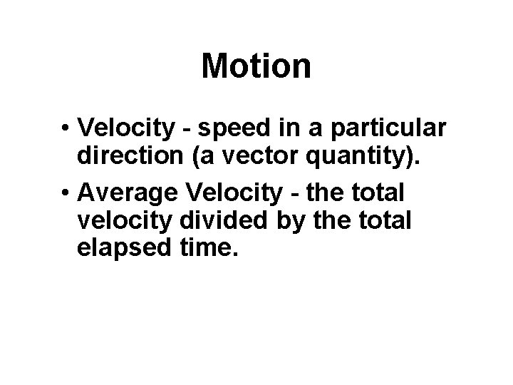 Motion • Velocity - speed in a particular direction (a vector quantity). • Average