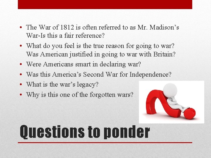  • The War of 1812 is often referred to as Mr. Madison’s War-Is