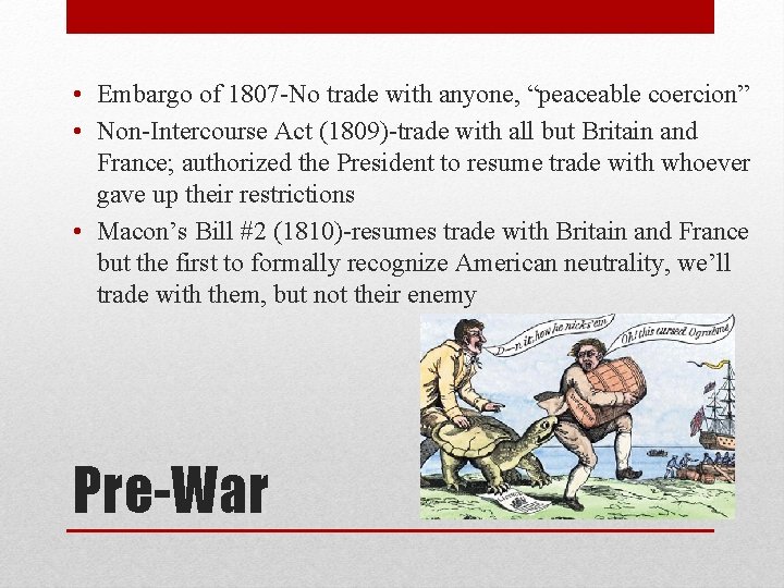  • Embargo of 1807 -No trade with anyone, “peaceable coercion” • Non-Intercourse Act