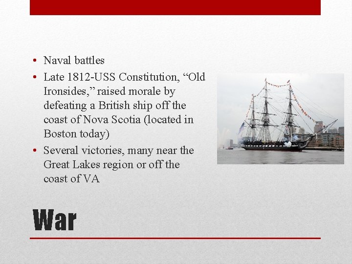  • Naval battles • Late 1812 -USS Constitution, “Old Ironsides, ” raised morale