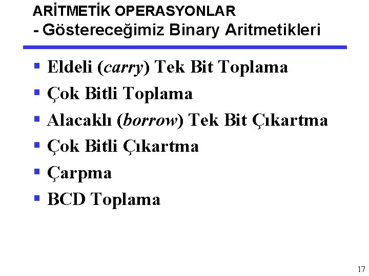 ARİTMETİK OPERASYONLAR - Göstereceğimiz Binary Aritmetikleri § Eldeli (carry) Tek Bit Toplama § Çok