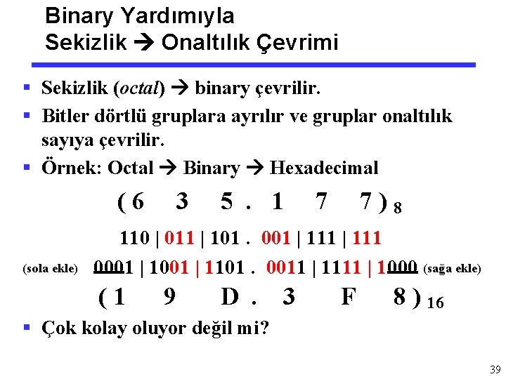 Binary Yardımıyla Sekizlik Onaltılık Çevrimi § Sekizlik (octal) binary çevrilir. § Bitler dörtlü gruplara