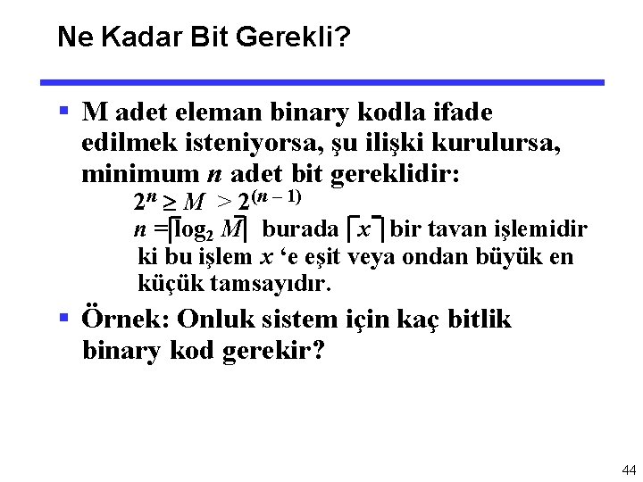 Ne Kadar Bit Gerekli? § M adet eleman binary kodla ifade edilmek isteniyorsa, şu