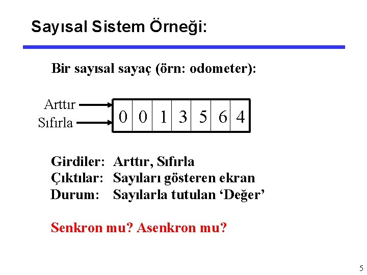 Sayısal Sistem Örneği: Bir sayısal sayaç (örn: odometer): Arttır Sıfırla 0 0 1 3