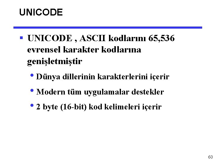 UNICODE § UNICODE , ASCII kodlarını 65, 536 evrensel karakter kodlarına genişletmiştir • Dünya