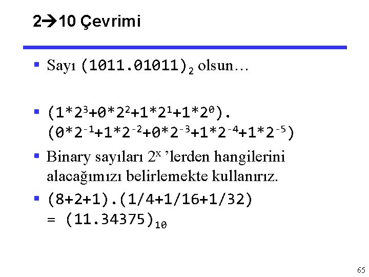 2 10 Çevrimi § Sayı (1011. 01011)2 olsun… § (1*23+0*22+1*21+1*20). (0*2 -1+1*2 -2+0*2 -3+1*2