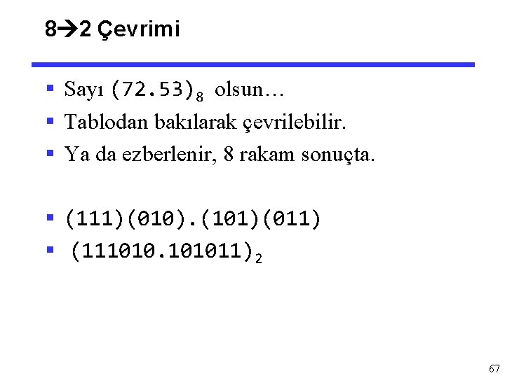 8 2 Çevrimi § Sayı (72. 53)8 olsun… § Tablodan bakılarak çevrilebilir. § Ya