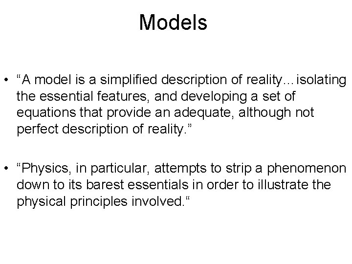 Models • “A model is a simplified description of reality…isolating the essential features, and
