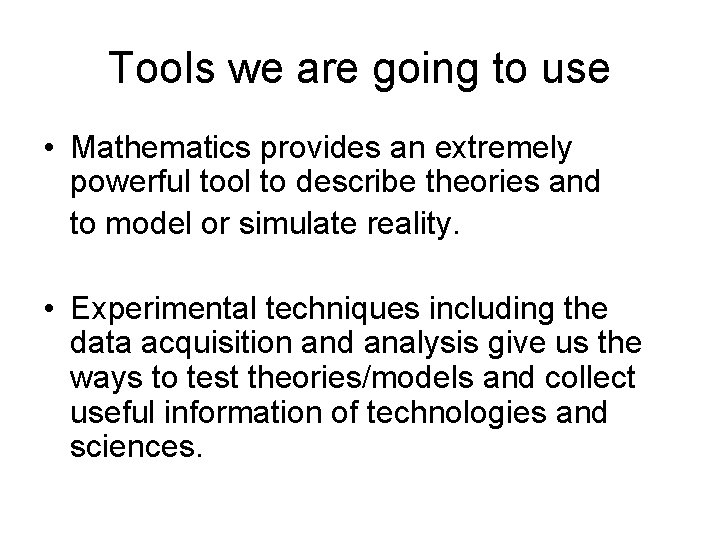 Tools we are going to use • Mathematics provides an extremely powerful tool to