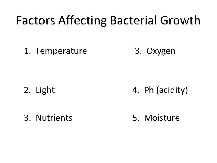 Factors Affecting Bacterial Growth 1. Temperature 3. Oxygen 2. Light 4. Ph (acidity) 3.