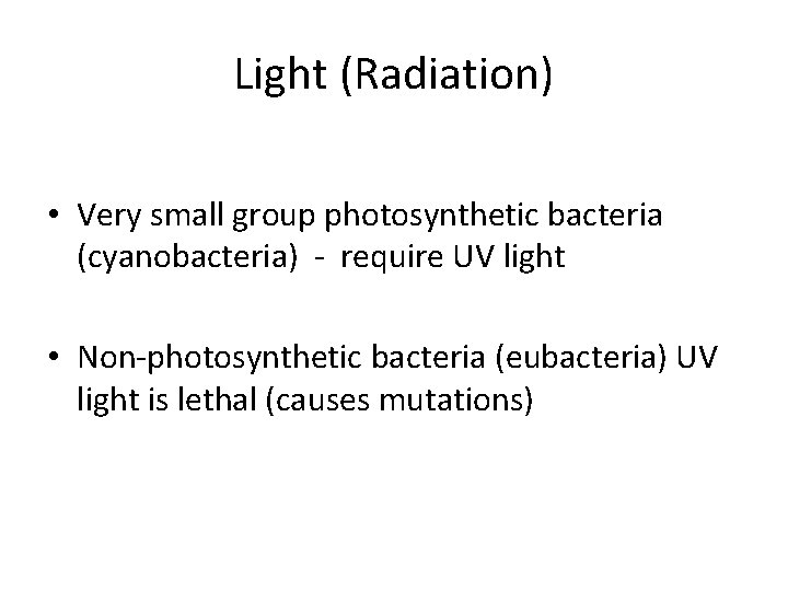 Light (Radiation) • Very small group photosynthetic bacteria (cyanobacteria) - require UV light •