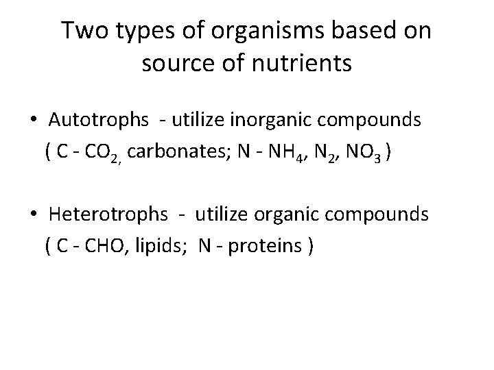 Two types of organisms based on source of nutrients • Autotrophs - utilize inorganic