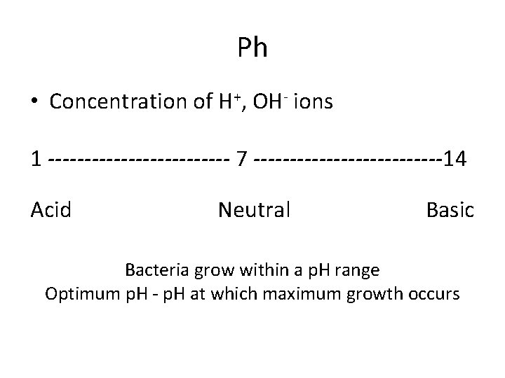Ph • Concentration of H+, OH- ions 1 ------------- 7 -------------14 Acid Neutral Basic