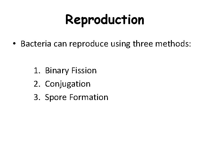 Reproduction • Bacteria can reproduce using three methods: 1. Binary Fission 2. Conjugation 3.