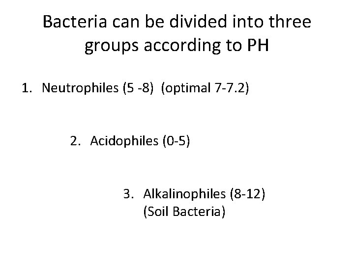 Bacteria can be divided into three groups according to PH 1. Neutrophiles (5 -8)