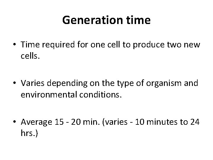 Generation time • Time required for one cell to produce two new cells. •