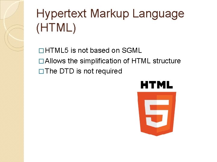 Hypertext Markup Language (HTML) � HTML 5 is not based on SGML � Allows