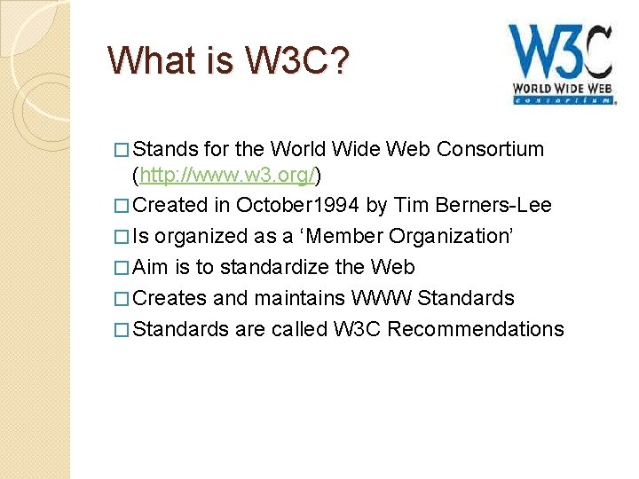 What is W 3 C? � Stands for the World Wide Web Consortium (http: