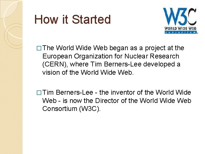 How it Started � The World Wide Web began as a project at the