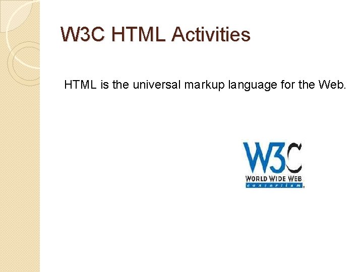 W 3 C HTML Activities HTML is the universal markup language for the Web.