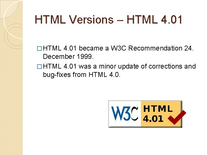 HTML Versions – HTML 4. 01 � HTML 4. 01 became a W 3