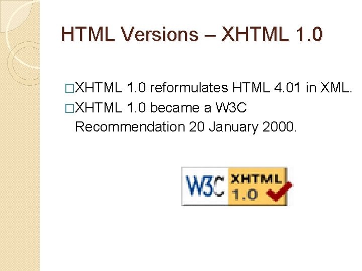 HTML Versions – XHTML 1. 0 �XHTML 1. 0 reformulates HTML 4. 01 in